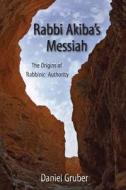 Rabbi Akiba's Messiah: The Origins of Rabbinic Authority di Daniel Gruber edito da Createspace