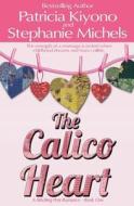 The Calico Heart di Patricia Kiyono, Stephanie Michels edito da Createspace
