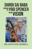 SHIRDI SAI BABA SPEAKS TO YOGI SPENCER IN HIS VISION di Satya Pal Ruhela edito da Partridge India