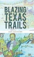 Blazing Texas Trails di Mary Alice Ranieri edito da Trafford Publishing