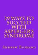 29 Ways to Succeed with Asperger's Syndrome di Andrew Bushard edito da Createspace Independent Publishing Platform