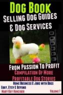 Dog Books: Selling Dog Guides & Dog Services: Home Business & Jobs with Dogs - Ebay, Etsy & Beyond di Mary Kay Hunziger edito da Createspace