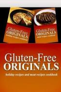 Gluten-Free Originals - Holiday Recipes and Meat Recipes Cookbook: Practical and Delicious Gluten-Free, Grain Free, Dairy Free Recipes di Gluten Free Originals edito da Createspace
