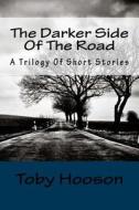 The Darker Side of the Road: A Trilogy of Short Stories di Toby Hooson edito da Createspace