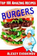 Top 100 Amazing Recipes Burgers di Alexey Evdokimov edito da Createspace
