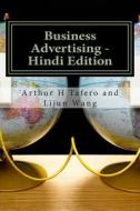 Business Advertising - Hindi Edition: Includes Lesson Plans in Hindi di Arthur H. Tafero, Lijun Wang edito da Createspace