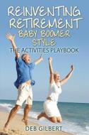 Reinventing Retirement Baby Boomer Style: The Activities Playbook di Deb Gilbert edito da Createspace