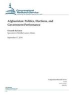 Afghanistan: Politics, Elections, and Government Performance di Kenneth Katzman, Congressional Research Service edito da Createspace