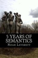 5 Years of Semantics di Noah Abraham Leverett edito da Createspace Independent Publishing Platform