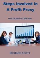 Steps Involved in a Profit Proxy: Learn the Basics of a Profit Proxy di Richard Scott edito da Createspace