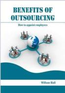 Benefits of Outsourcing: How to Appoint Employees di Willson Hall edito da Createspace