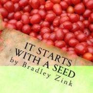 It Starts with a Seed di Bradley Zink edito da Createspace