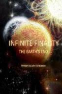 Infinite Finality.: The Earth's End di MR John Grieveson edito da Createspace Independent Publishing Platform