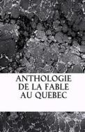 Anthologie de La Fable Au Quebec di Leon Pamphile Le May edito da Createspace