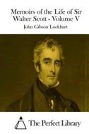 Memoirs of the Life of Sir Walter Scott - Volume V di John Gibson Lockhart edito da Createspace
