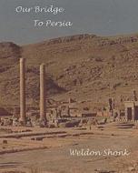 Our Bridge to Persia di Weldon Shonk edito da Createspace