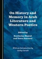On History And Memory In Arab Literature And Western Poetics edito da Cambridge Scholars Publishing