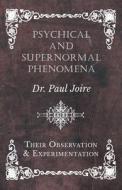 Psychical and Supernormal Phenomena - Their Observation and Experimentation di Paul Joire edito da Obscure Press