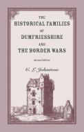 The Historical Families of Dumfriesshire and the Border Wars, 2nd Edition di C. L. Johnstone edito da Heritage Books