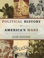 Political History of America's Wars di Alan Axelrod edito da CQ Press