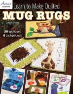 Learn to Make Quilted Mug Rugs di Carolyn S. Vagts edito da Annie's