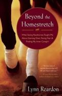 Beyond the Homestretch: What Saving Racehorses Taught Me about Starting Over, Facing Fear & Finding My Inner Cowgirl di Lynn Reardon edito da NEW WORLD LIB