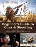 Beginner's Guide to Guns & Shooting di Clair F. Rees edito da Echo Point Books & Media