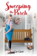 Sweeping The Porch di Cat Clark edito da Covenant Books