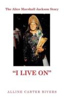 The Alice Marshall Jackson Story: I Live On di Alline Carter Rivers edito da AUTHORHOUSE