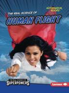 The Real Science of Human Flight di Christina Hill edito da LERNER PUBN
