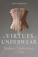 The Virtues of Underwear di Nina Edwards edito da Reaktion Books