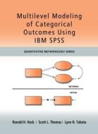 Multilevel Modeling of Categorical Outcomes Using IBM SPSS di Ronald H. Heck, Scott Thomas, Lynn Tabata edito da Taylor & Francis Ltd