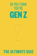 So You Think You’re Gen Z? di Lucy Grant edito da Smith Street Books