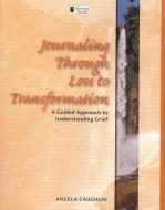 Journaling Through Loss to Transformation: A Guided Approach to Understand Grief di Angela Caughlin edito da BRIGHT SKY PUB