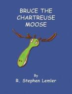 Bruce the Chartreuse Moose di R. Stephen Lemler edito da Acacia Publishing