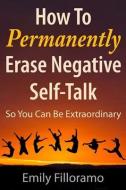 How to Permanently Erase Negative Self-talk di Emily Filloramo edito da New Chapter Press,U.S.