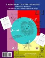 I Know How to Write in Persian!: A Children's Workbook for Learning the Persian Alphabet & Script (Persian/Farsi Edition) di Nazanin Mirsadeghi edito da Bahar Books