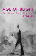 Age of Blight: Stories di Kristine Ong Muslim edito da UNNAMED PR