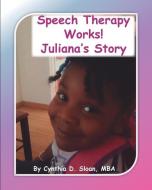 Speech Therapy Works!: Juliana's Story di Cynthia D. Sloan edito da LIGHTNING SOURCE INC