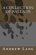 A Collection of Ballads di Andrew Lang edito da Createspace Independent Publishing Platform