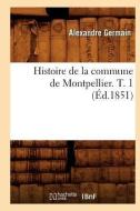Histoire de la Commune de Montpellier. T. 1 (Ed.1851) di Germain A. edito da Hachette Livre - Bnf