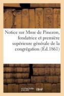 Notice Sur Mme de Pinezon, Fondatrice Et Premi re Sup rieure G n rale de la Congr gation di Sans Auteur edito da Hachette Livre - Bnf