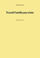 Travail Famille pas triste di Christian Lacape edito da Books on Demand