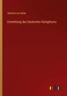 Entstehung des Deutschen Königthums di Heinrich Von Sybel edito da Outlook Verlag
