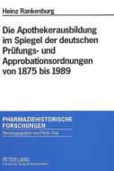 Die Apothekerausbildung im Spiegel der deutschen Prüfungs- und Approbationsordnungen von 1875 bis 1989 di Heinz Rankenburg edito da Lang, Peter GmbH