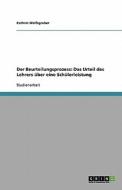 Der Beurteilungsprozess: Das Urteil Des Lehrers Uber Eine Schulerleistung di Kathrin Wolfsgruber edito da Grin Verlag