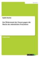 Der Widerstand der Frauen gegen die Macht des männlichen Potentaten di Sophie Houriez edito da GRIN Publishing