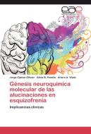 Génesis neuroquímica molecular de las alucinaciones en esquizofrenia di Jorge Ciprian Ollivier, Alicia B. Pomilio, Arturo A. Vitale edito da EAE