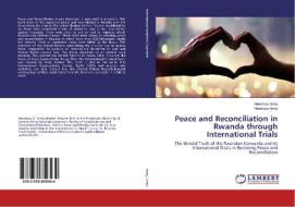 Peace and Reconciliation in Rwanda through International Trials di Henshaw Arrey edito da LAP Lambert Academic Publishing