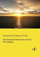 Die theistische Weltansicht und ihre Berechtigung di Immanuel Hermann Fichte edito da Vero Verlag